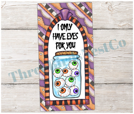 I Only Have Eyes for You Eyeballs Halloween Sign