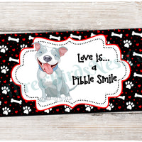 Love is a Pibble Smile Pit Bull Dog Sign
