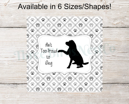 Ain't Too Proud To Beg Dog Sign