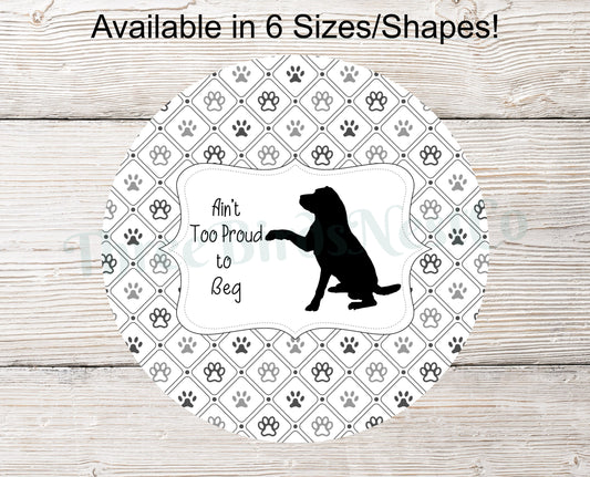 Ain't Too Proud To Beg Dog Sign