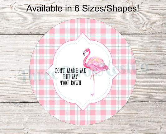 Dont Make Me Put My Foot Down Flamingo Sign
